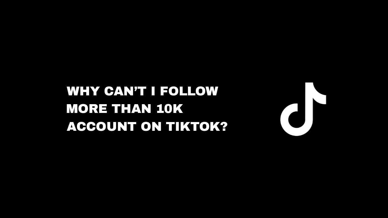 29 Can I Follow More Than 10k On Tiktok? Ultimate Guide